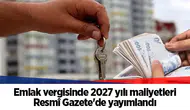 Emlak vergisinde 2027 yılı maliyetleri Resmî Gazete'de yayımlandı