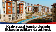 Kiralık sosyal konut projesinde ilk kuralar eylül ayında çekilecek
