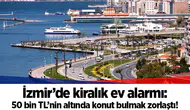 İzmir’de kiralık ev alarmı: 50 bin TL’nin altında konut bulmak zorlaştı!