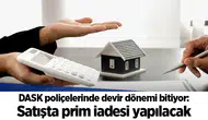 DASK poliçelerinde devir dönemi bitiyor: Satışta prim iadesi yapılacak