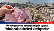 Üniversiteliler için kentsel dönüşüm uyarısı: Yıkılacak daireleri kiralıyorlar