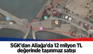 SGK Aliağa'da 12 Milyon TL'lik Taşınmaz Satışını Gerçekleştirecek