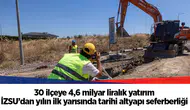 30 ilçeye 4,6 milyar liralık yatırım:  İZSU’dan yılın ilk yarısında tarihi altyapı seferberliği