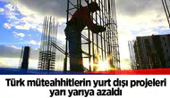 Türk müteahhitlerin yurt dışı projeleri yarı yarıya azaldı