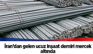 İran’dan gelen ucuz inşaat demiri mercek altında