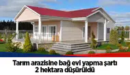 Tarım arazisine bağ evi yapma şartı 2 hektara düşürüldü