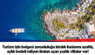 Turizm izin belgesi zorunluluğu kiralık ilanlarını azalttı, aylık bedeli milyon liraları aşan yazlık villalar var!