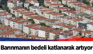 Barınmanın bedeli katlanarak artıyor