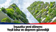 İnşaatta yeni dönem: Yeşil bina ve deprem güvenliği