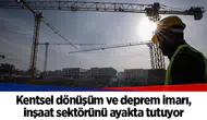 Kentsel dönüşüm ve deprem imarı, inşaat sektörünü ayakta tutuyor