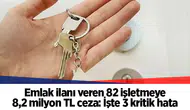 Emlak ilanı veren 82 işletmeye 8,2 milyon TL ceza: İşte 3 kritik hata