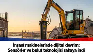 İnşaat makinelerinde dijital devrim: Sensörler ve bulut teknolojisi sahaya indi