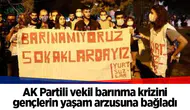 AK Partili vekil barınma krizini gençlerin yaşam arzusuna bağladı