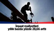 İnşaat maliyetleri yıllık bazda yüzde 28,66 arttı