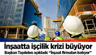 Başkan Taşdelen açıkladı: “İnşaat firmaları batıyor”