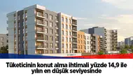 Tüketicinin konut alma ihtimali yüzde 14,9 ile yılın en düşük seviyesinde