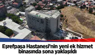 Eşrefpaşa Hastanesi’nin yeni ek hizmet binasında sona yaklaşıldı