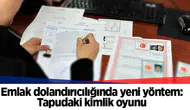 Emlak dolandırıcılığında yeni yöntem: Tapudaki kimlik oyunu