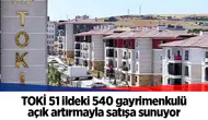 TOKİ 51 ildeki 540 gayrimenkulü açık artırmayla satışa sunuyor