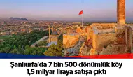 Şanlıurfa'da 7 bin 500 dönümlük köy 1,5 milyar liraya satışa çıktı
