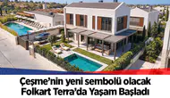 Çeşme’nin yeni sembolü olacak: Folkart Terra’da Yaşam Başladı