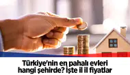 Türkiye'nin en pahalı evleri hangi şehirde? İşte il il fiyatlar
