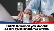Emlak ilanlarında yeni dönem: 44 bini aşkın ilan mercek altında!