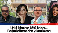 Ünlü isimlere kötü haber... Boğaziçi İmar'dan yıkım kararı