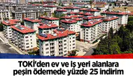 TOKİ'den ev ve iş yeri alanlara peşin ödemede yüzde 25 indirim