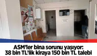 ASM’ler bina sorunu yaşıyor: 38 bin TL’lik kiraya 150 bin TL talebi