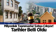 Milyonluk Taşınmazlar Satışa Çıkıyor! Tarihler Belli Oldu