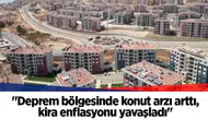 "Deprem bölgesinde konut arzı arttı, kira enflasyonu yavaşladı"