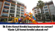 İlk Evim Konut Kredisi başvuruları ne zaman? Yüzde 1,20 konut kredisi çıkacak mı?