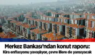 Merkez Bankası’ndan konut raporu: Kira enflasyonu yavaşlıyor, çevre illere de yansıyacak