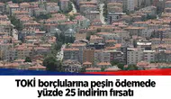 TOKİ borçlularına peşin ödemede yüzde 25 indirim fırsatı