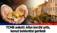 TCMB anketi: Altın tercihi arttı, konut beklentisi geriledi
