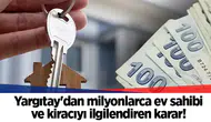 Yargıtay'dan milyonlarca ev sahibi ve kiracıyı ilgilendiren karar!