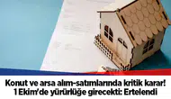 Konut ve arsa alım-satımlarında kritik karar! 1 Ekim'de yürürlüğe girecekti: Ertelendi