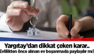 Yargıtay’dan dikkat çeken karar.. Evlilikten önce alınan ev boşanmada paylaşılır mı?