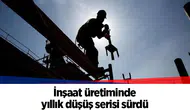 İnşaat üretiminde yıllık düşüş serisi sürdü