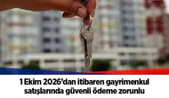 1 Ekim 2026’dan itibaren gayrimenkul satışlarında güvenli ödeme zorunlu