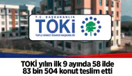 TOKİ yılın ilk 9 ayında 58 ilde 83 bin 504 konut teslim etti