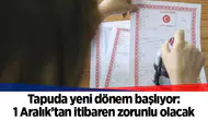 Tapuda yeni dönem başlıyor: 1 Aralık’tan itibaren zorunlu olacak