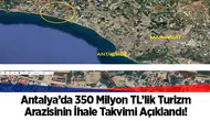 Antalya’da 350 Milyon TL’lik Turizm Arazisinin İhale Takvimi Açıklandı!