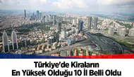 Türkiye'de Kiraların En Yüksek Olduğu 10 İl Belli Oldu