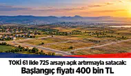 TOKİ 61 ilde 725 arsayı açık artırmayla satacak: Başlangıç fiyatı 400 bin TL