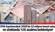 EVA Gayrimenkul: 2026'da 1,5 milyon konut satışı ve stoklarda %15 azalma bekleniyor!