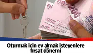 Oturmak için ev almak isteyenlere fırsat dönemi