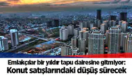 Emlakçılar bir yıldır tapu dairesine gitmiyor: Konut satışlarındaki düşüş sürecek