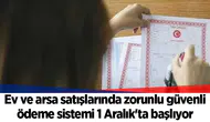 Ev ve arsa satışlarında zorunlu güvenli ödeme sistemi 1 Aralık'ta başlıyor